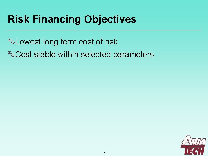 Risk Financing Objectives ÊLowest long term cost of risk ÊCost stable within selected parameters