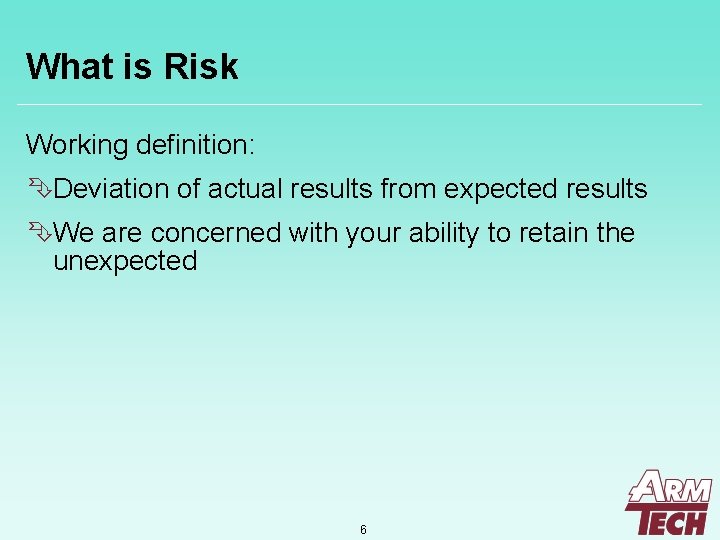 What is Risk Working definition: ÊDeviation of actual results from expected results ÊWe are