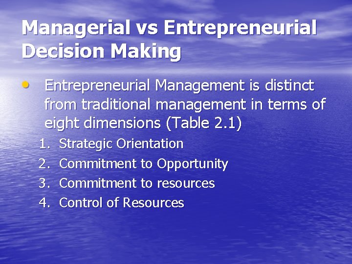 Managerial vs Entrepreneurial Decision Making • Entrepreneurial Management is distinct from traditional management in