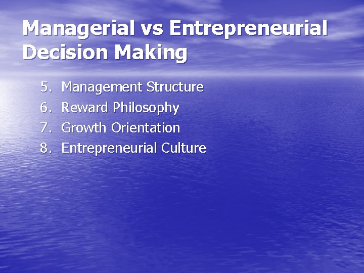 Managerial vs Entrepreneurial Decision Making 5. 6. 7. 8. Management Structure Reward Philosophy Growth