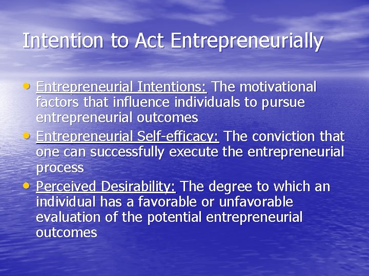 Intention to Act Entrepreneurially • Entrepreneurial Intentions: The motivational • • factors that influence