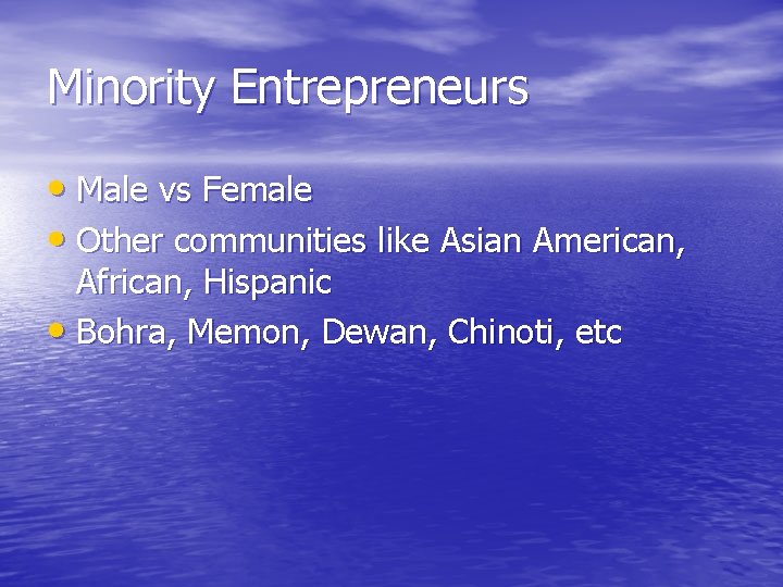 Minority Entrepreneurs • Male vs Female • Other communities like Asian American, African, Hispanic