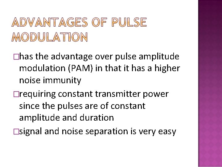 �has the advantage over pulse amplitude modulation (PAM) in that it has a higher