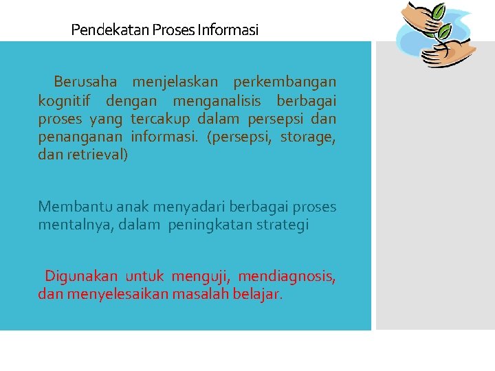 Pendekatan Proses Informasi • Berusaha menjelaskan perkembangan kognitif dengan menganalisis berbagai proses yang tercakup