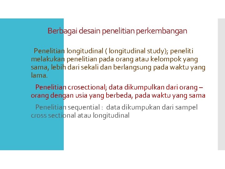 Berbagai desain penelitian perkembangan q Penelitian longitudinal ( longitudinal study); peneliti melakukan penelitian pada