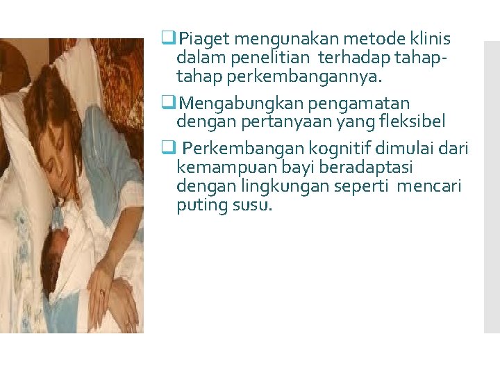 q. Piaget mengunakan metode klinis dalam penelitian terhadap tahap perkembangannya. q. Mengabungkan pengamatan dengan