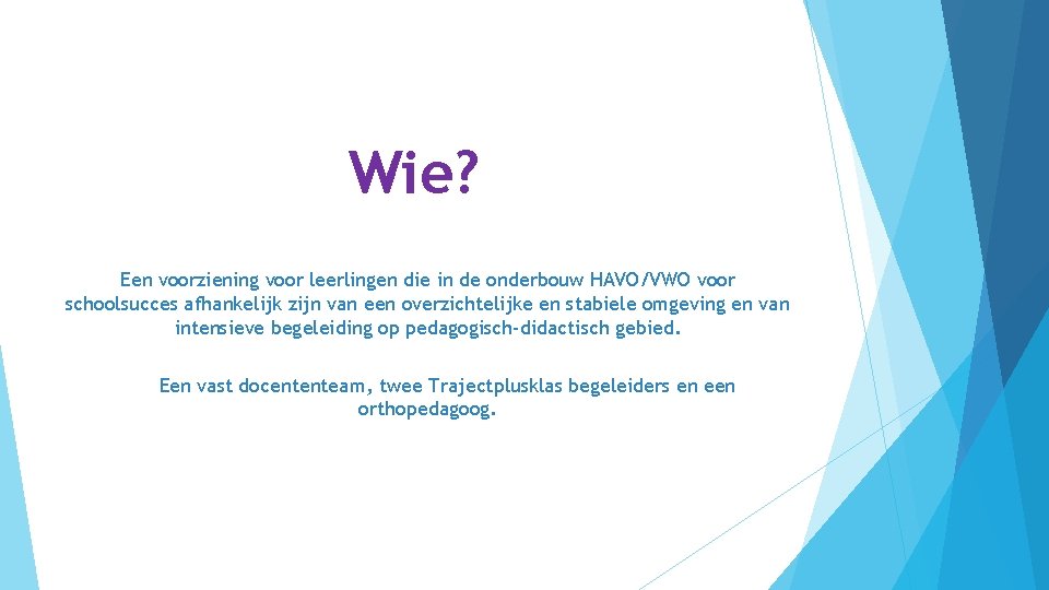 Wie? Een voorziening voor leerlingen die in de onderbouw HAVO/VWO voor schoolsucces afhankelijk zijn