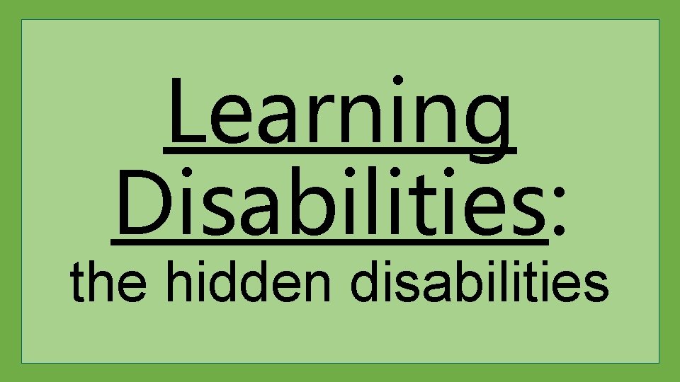 Learning Disabilities: the hidden disabilities 