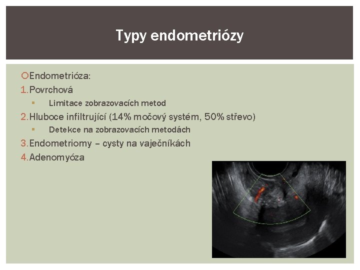 Typy endometriózy Endometrióza: 1. Povrchová Limitace zobrazovacích metod 2. Hluboce infiltrující (14% močový systém,