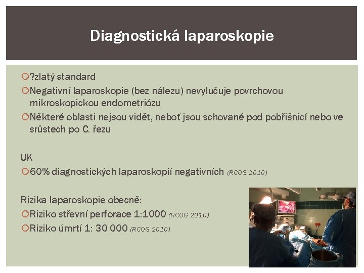 Diagnostická laparoskopie ? zlatý standard Negativní laparoskopie (bez nálezu) nevylučuje povrchovou mikroskopickou endometriózu Některé