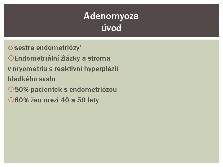 Adenomyoza úvod ‘sestra endometriózy’ Endometriální žlázky a stroma v myometriu s reaktivní hyperplázií hladkého