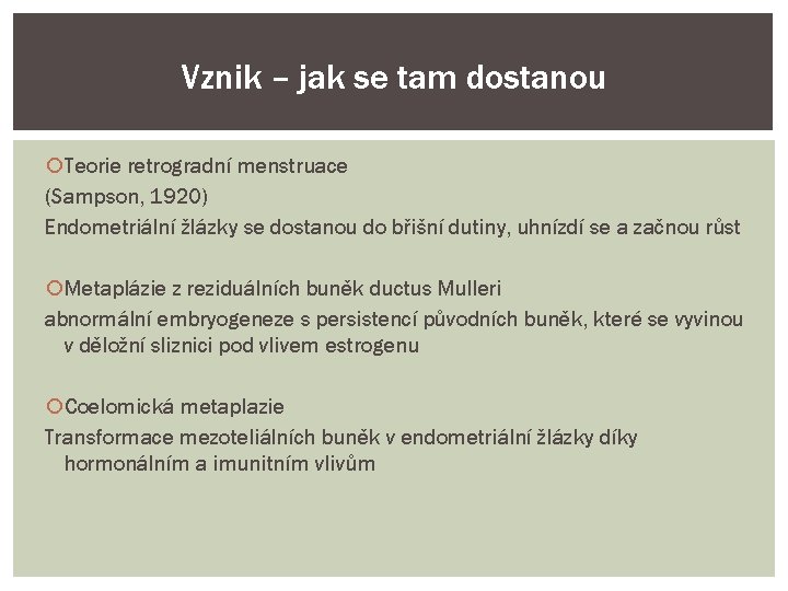 Vznik – jak se tam dostanou Teorie retrogradní menstruace (Sampson, 1920) Endometriální žlázky se