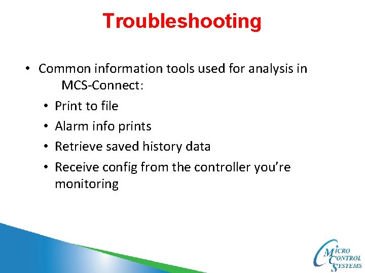 Troubleshooting • Common information tools used for analysis in MCS-Connect: • Print to file