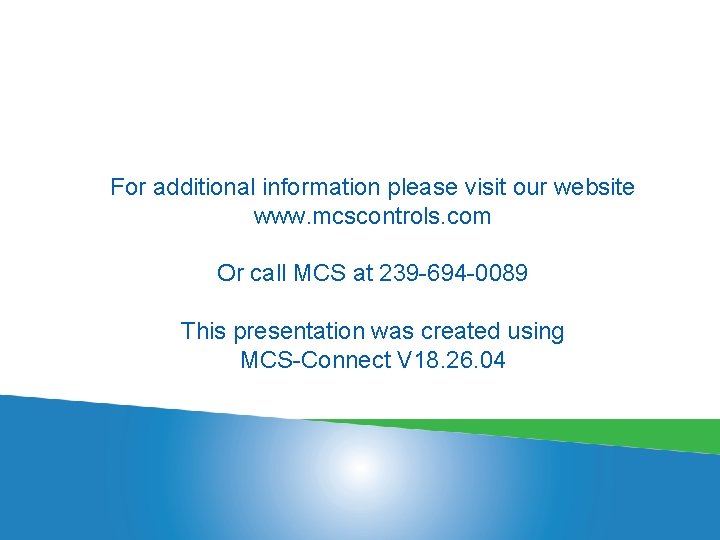 For additional information please visit our website www. mcscontrols. com Or call MCS at