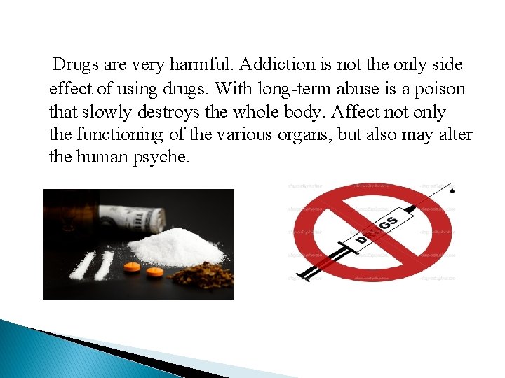 Drugs are very harmful. Addiction is not the only side effect of using drugs.