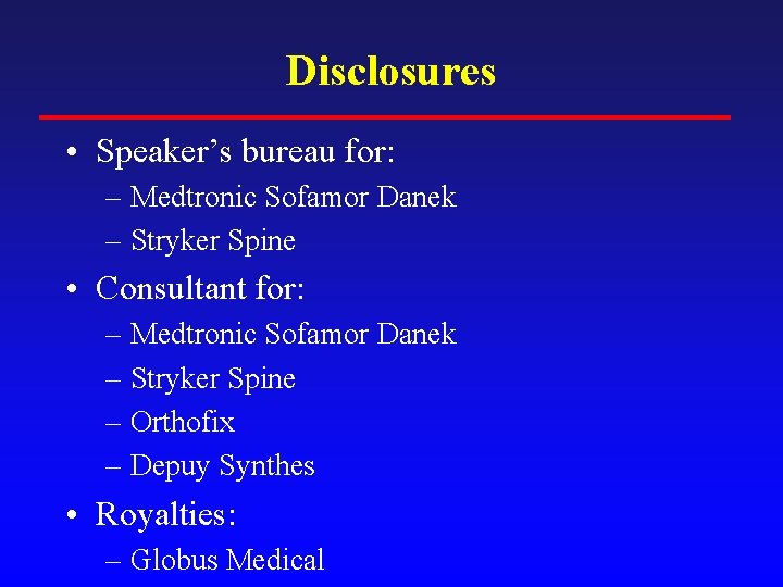 Disclosures • Speaker’s bureau for: – Medtronic Sofamor Danek – Stryker Spine • Consultant