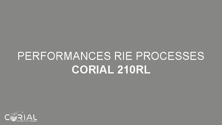 PERFORMANCES RIE PROCESSES CORIAL 210 RL PERFORMANCES RIE PROCESSES CORIAL 210 RL