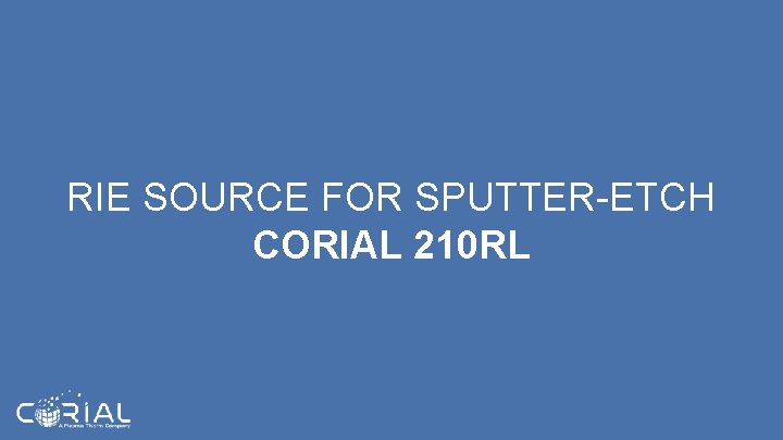 RIE SOURCE FOR SPUTTER-ETCH CORIAL 210 RL RIE SOURCE FOR SPUTTER-ETCH CORIAL 210 RL