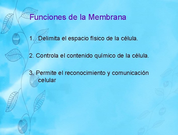 Funciones de la Membrana 1. Delimita el espacio físico de la célula. 2. Controla Funciones de la Membrana 1. Delimita el espacio físico de la célula. 2. Controla