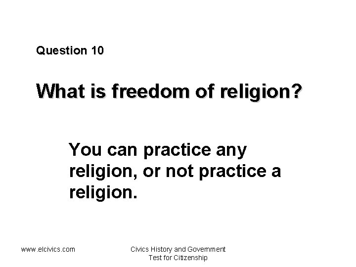 Question 10 What is freedom of religion? You can practice any religion, or not