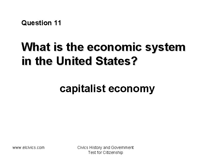 Question 11 What is the economic system in the United States? capitalist economy www.