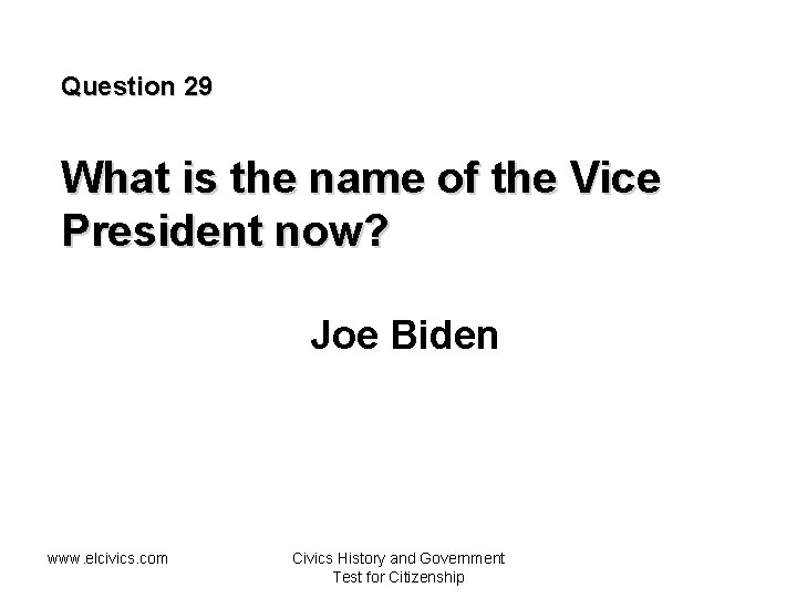 Question 29 What is the name of the Vice President now? Joe Biden www.