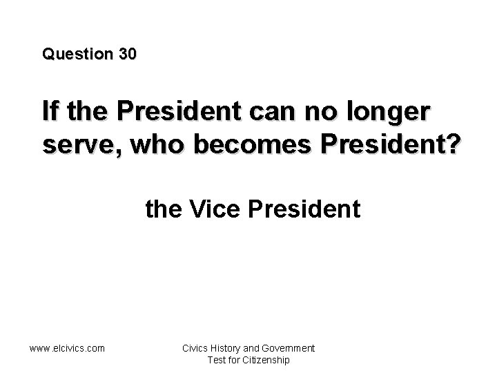 Question 30 If the President can no longer serve, who becomes President? the Vice