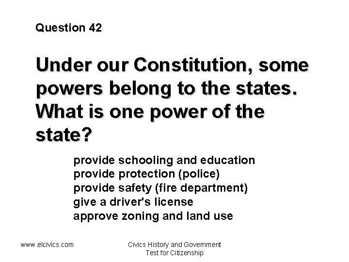 Question 42 Under our Constitution, some powers belong to the states. What is one