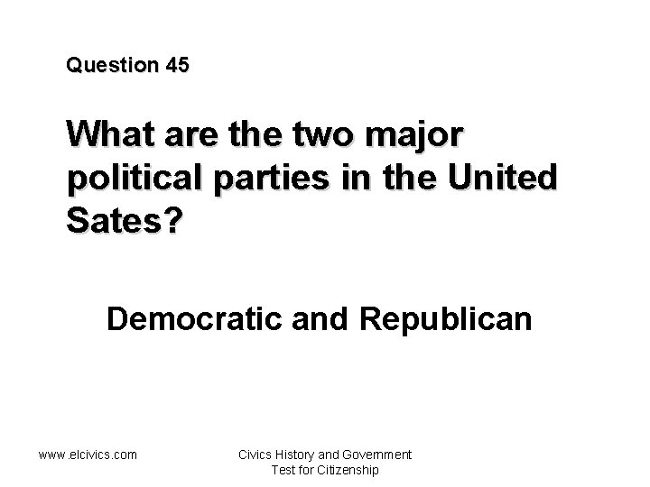 Question 45 What are the two major political parties in the United Sates? Democratic