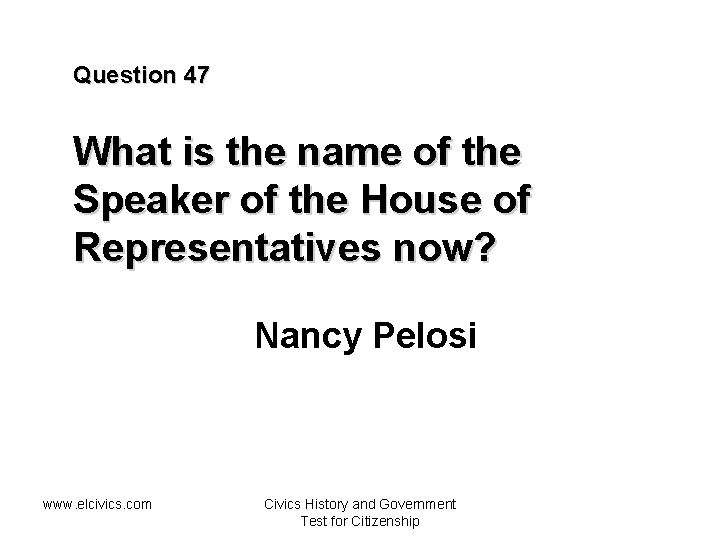 Question 47 What is the name of the Speaker of the House of Representatives