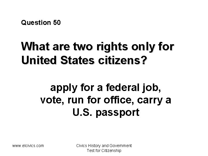 Question 50 What are two rights only for United States citizens? apply for a