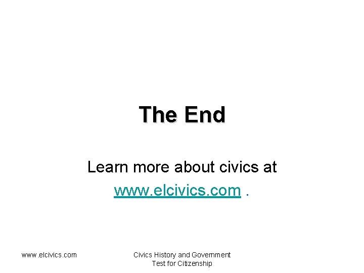 The End Learn more about civics at www. elcivics. com Civics History and Government