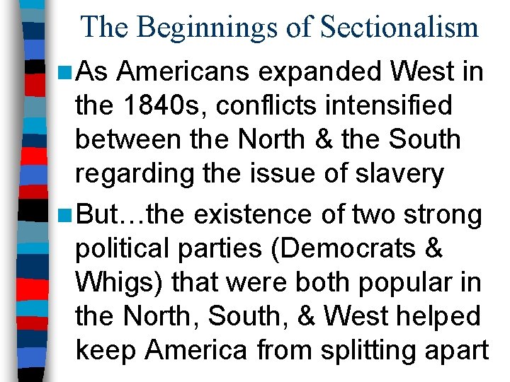 The Beginnings of Sectionalism n As Americans expanded West in the 1840 s, conflicts