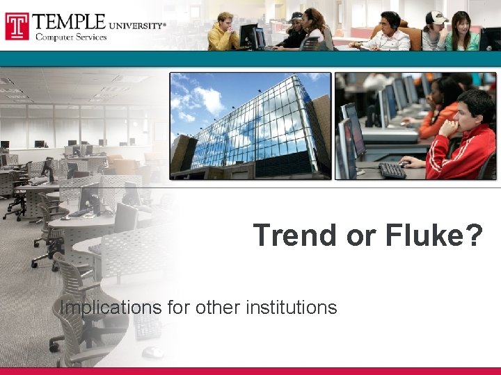 Trend or Fluke? Implications for other institutions Trend or Fluke? Implications for other institutions