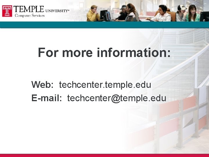 For more information: Web: techcenter. temple. edu E-mail: techcenter@temple. edu For more information: Web: techcenter. temple. edu E-mail: techcenter@temple. edu