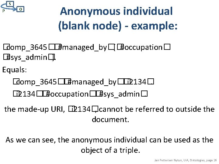 S P O Anonymous individual (blank node) - example: �comp_3645� �#managed_by� [�#occupation� �#sys_admin�]. Equals:
