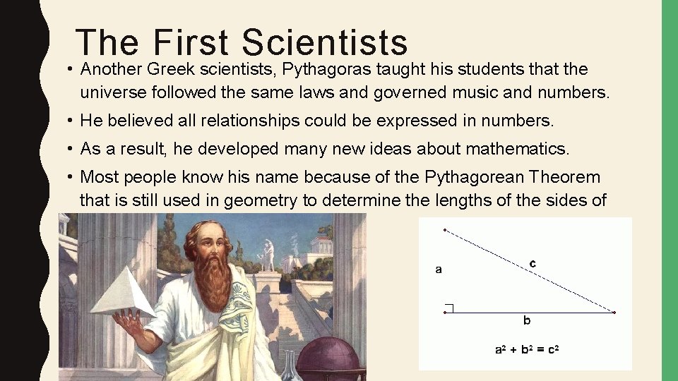 The First Scientists • Another Greek scientists, Pythagoras taught his students that the universe