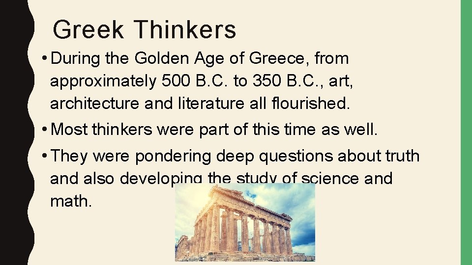 Greek Thinkers • During the Golden Age of Greece, from approximately 500 B. C.