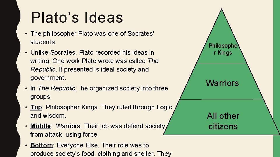 Plato’s Ideas • The philosopher Plato was one of Socrates' students. • Unlike Socrates,