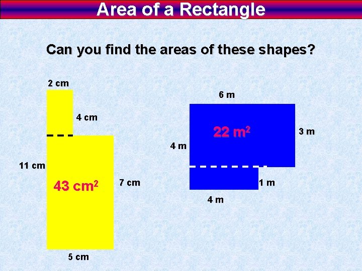 Area of a Rectangle Can you find the areas of these shapes? 2 cm