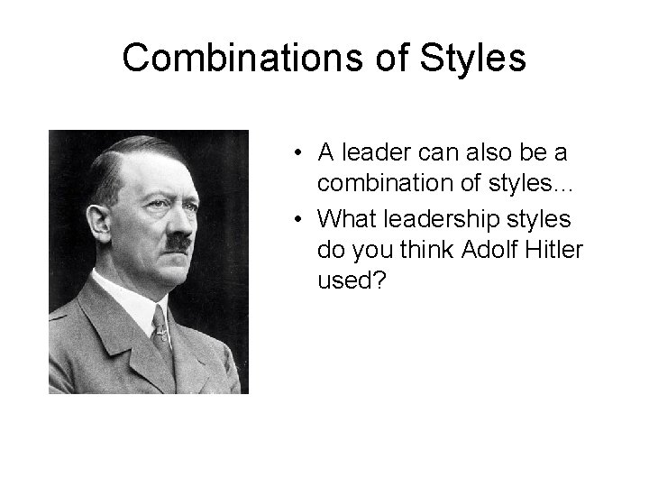 Combinations of Styles • A leader can also be a combination of styles… •