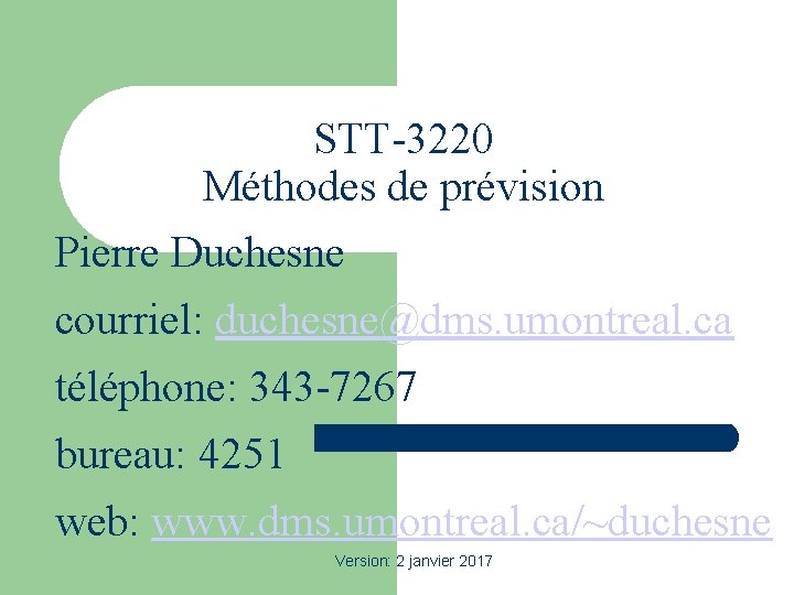 STT-3220 Méthodes de prévision Pierre Duchesne courriel: duchesne@dms. umontreal. ca téléphone: 343 -7267 bureau: STT-3220 Méthodes de prévision Pierre Duchesne courriel: duchesne@dms. umontreal. ca téléphone: 343 -7267 bureau: