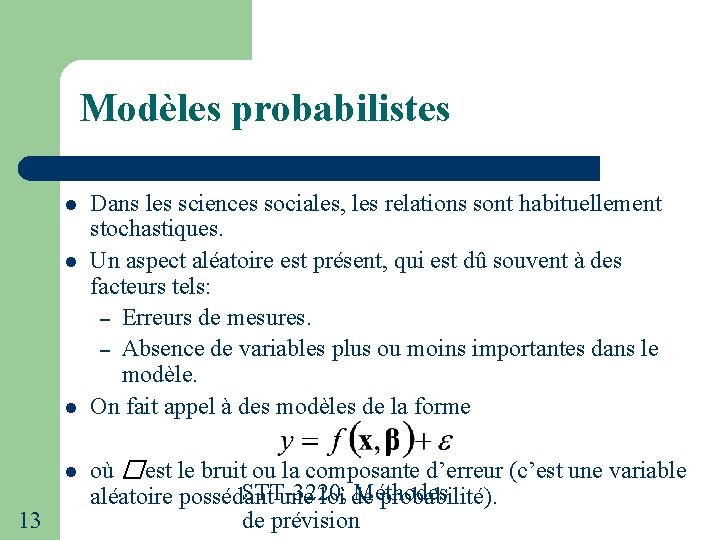 Modèles probabilistes 13 Dans les sciences sociales, les relations sont habituellement stochastiques. Un aspect Modèles probabilistes 13 Dans les sciences sociales, les relations sont habituellement stochastiques. Un aspect