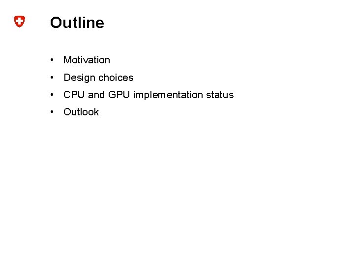 Outline • Motivation • Design choices • CPU and GPU implementation status • Outlook