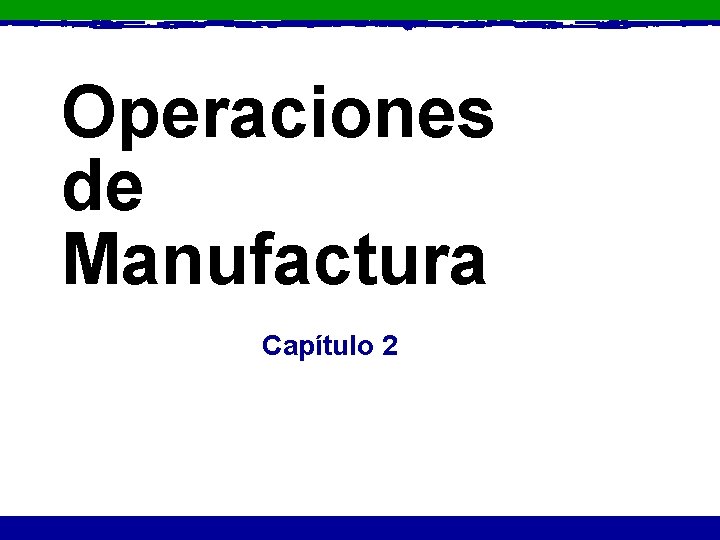 Operaciones de Manufactura Capítulo 2 