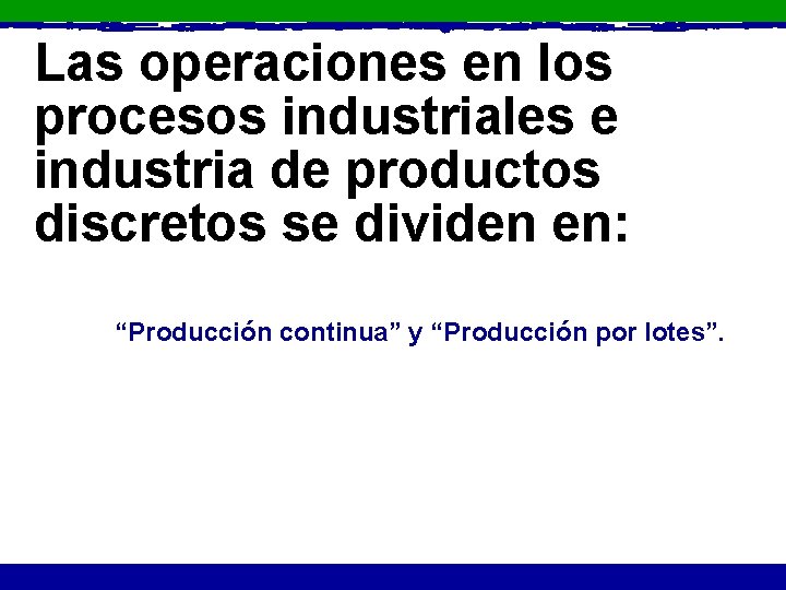 Las operaciones en los procesos industriales e industria de productos discretos se dividen en:
