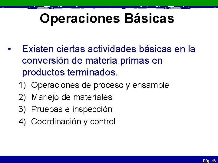 Operaciones Básicas • Existen ciertas actividades básicas en la conversión de materia primas en