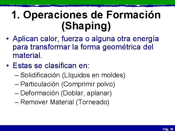 1. Operaciones de Formación (Shaping) • Aplican calor, fuerza o alguna otra energía para