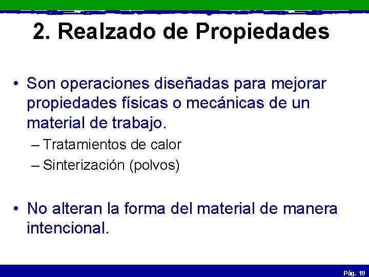 2. Realzado de Propiedades • Son operaciones diseñadas para mejorar propiedades físicas o mecánicas