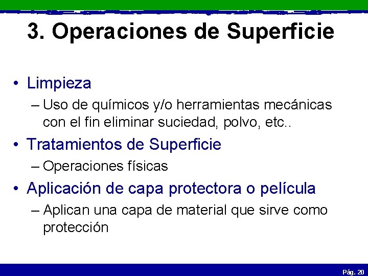 3. Operaciones de Superficie • Limpieza – Uso de químicos y/o herramientas mecánicas con